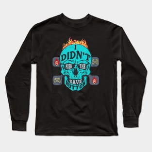 I Didn't Push the Save Button - Gamer Skull Long Sleeve T-Shirt